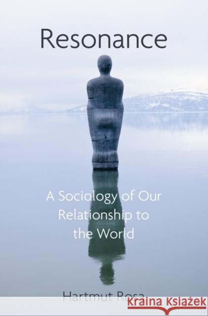 Resonance: A Sociology of Our Relationship to the World Hartmut Rosa James Wagner 9781509519910 John Wiley and Sons Ltd