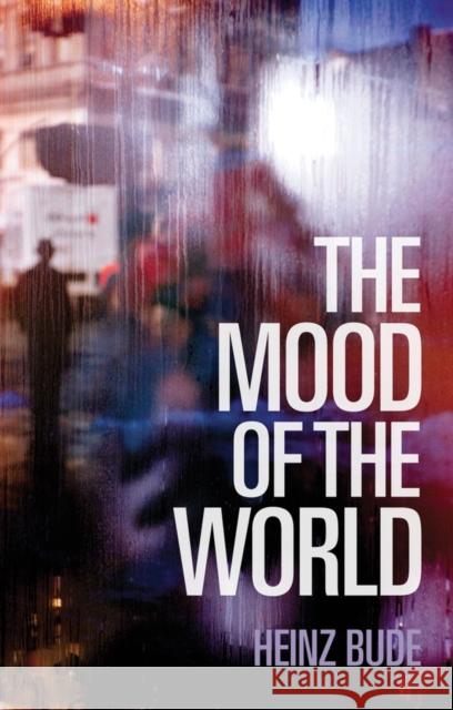 The Mood of the World Heinz Bude 9781509519934 Polity Press