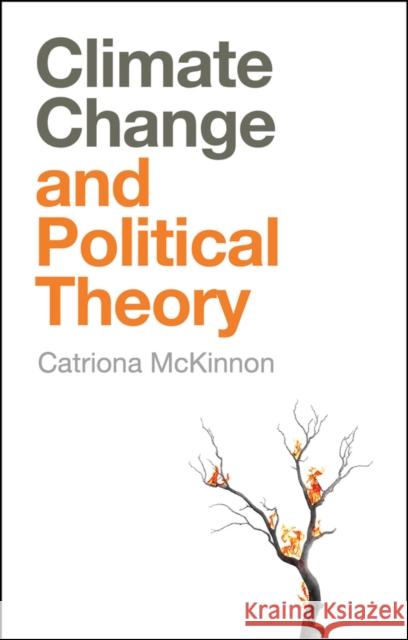 Climate Change and Political Theory Catriona McKinnon 9781509521654