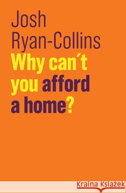 Why Can't You Afford a Home? Josh Ryan-Collins 9781509523252