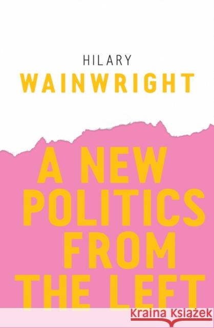 A New Politics from the Left Hilary Wainwright 9781509523634 Polity Press