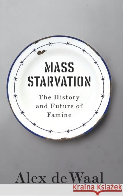 Mass Starvation: The History and Future of Famine de Waal, Alex 9781509524662