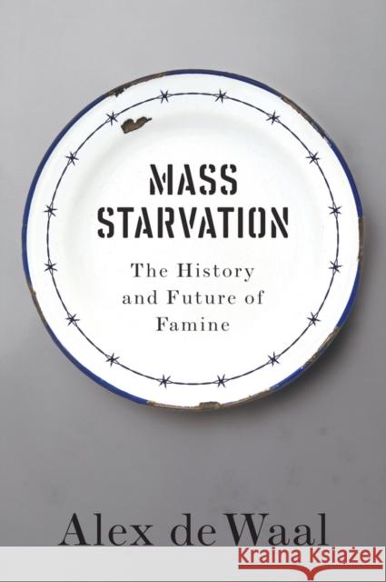 Mass Starvation: The History and Future of Famine de Waal, Alex 9781509524679