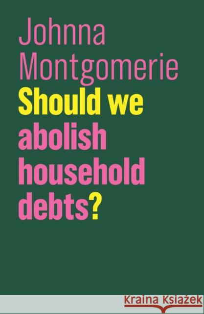 Should We Abolish Household Debts? Johnna Montgomerie 9781509525393