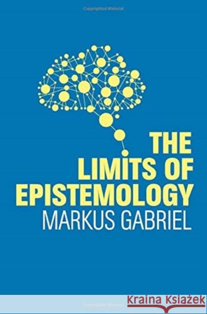 The Limits of Epistemology Markus Gabriel Alex Englander 9781509525669