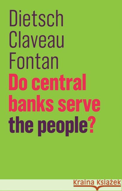 Do Central Banks Serve the People? Peter Dietsch Franocois Claveau Claement Fontan 9781509525768 Polity Press