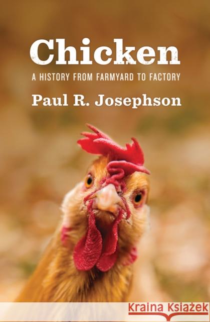 Chicken: A History from Farmyard to Factory Josephson, Paul R. 9781509525911