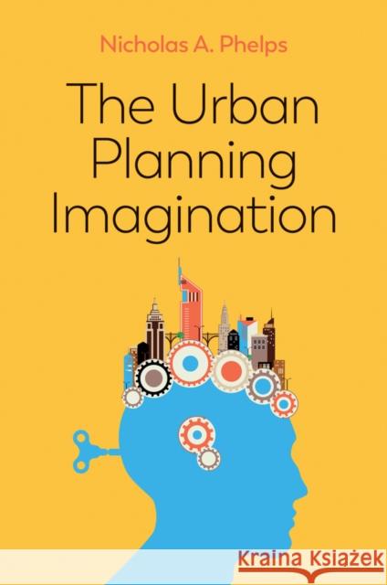The Urban Planning Imagination: A Critical International Introduction Phelps, Nicholas A. 9781509526253