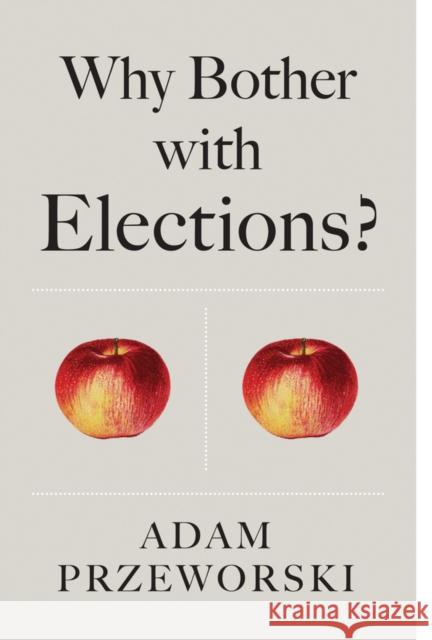 Why Bother with Elections? Przeworski, Adam 9781509526598