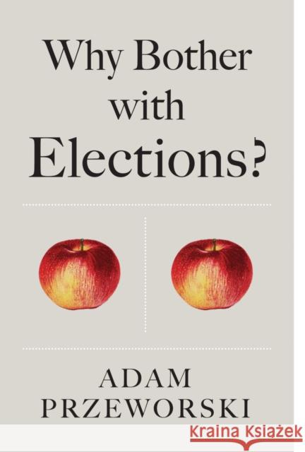 Why Bother with Elections? Przeworski, Adam 9781509526604