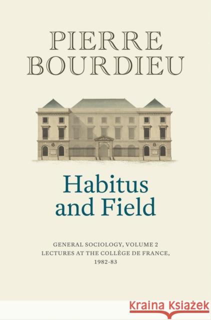 Habitus and Field: General Sociology, Volume 2 (1982-1983) Bourdieu, Pierre 9781509526697 Polity Press