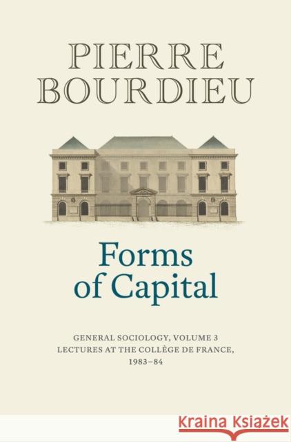 Forms of Capital: General Sociology, Volume 3: Lectures at the Collège de France 1983 - 84 Bourdieu, Pierre 9781509526703 John Wiley and Sons Ltd