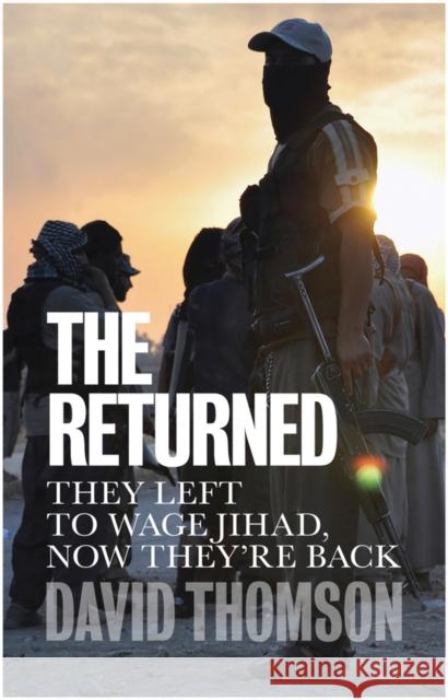 The Returned: They Left to Wage Jihad, Now They're Back Thomson, David 9781509526901 Polity Press