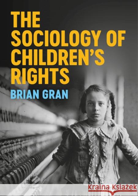 The Sociology of Children's Rights Brian Gran 9781509527847 Polity Press