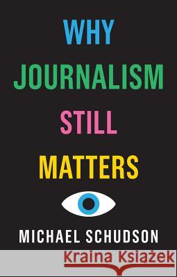 Why Journalism Still Matters Michael Schudson 9781509528042