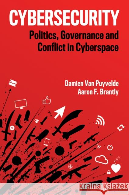 Cybersecurity: Politics, Governance and Conflict in Cyberspace Van Puyvelde, Damien 9781509528097