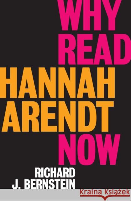Why Read Hannah Arendt Now? Richard Bernstein 9781509528592 Polity Press