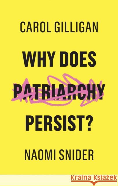 Why Does Patriarchy Persist? Carol Gilligan Naomi Snider 9781509529124