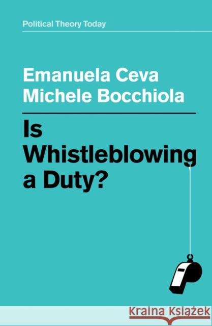 Is Whistleblowing a Duty? Emanuela Ceva Michele Bocchiola 9781509529650 Polity Press