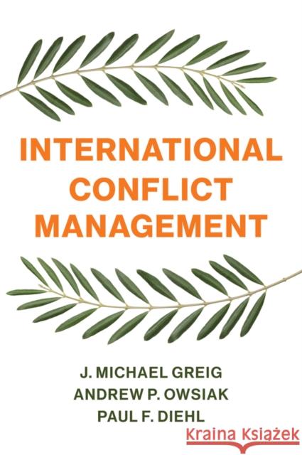 International Conflict Management J. Michael Greig Andrew P. Owsiak Paul F. Diehl 9781509530533