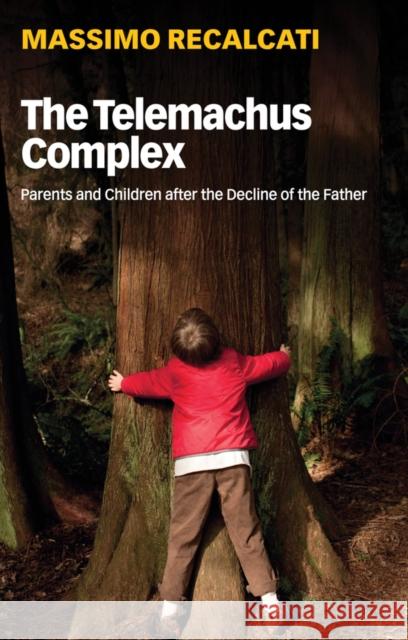 The Telemachus Complex: Parents and Children after the Decline of the Father Massimo Recalcati 9781509531721 John Wiley and Sons Ltd