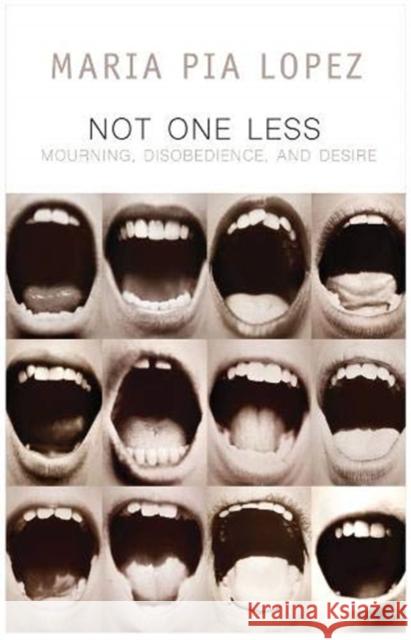 Not One Less: Mourning, Disobedience and Desire Lopez, Maria Pia 9781509531929 Polity Press