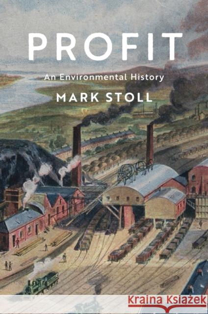 Profit: An Environmental History Stoll, Mark 9781509533237