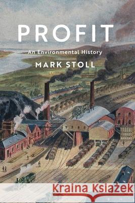 Profit: An Environmental History Mark Stoll 9781509533244 Polity Press