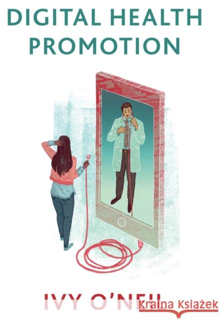 Digital Health Promotion: A Critical Introduction O'Neil, Ivy 9781509533312 Polity Press