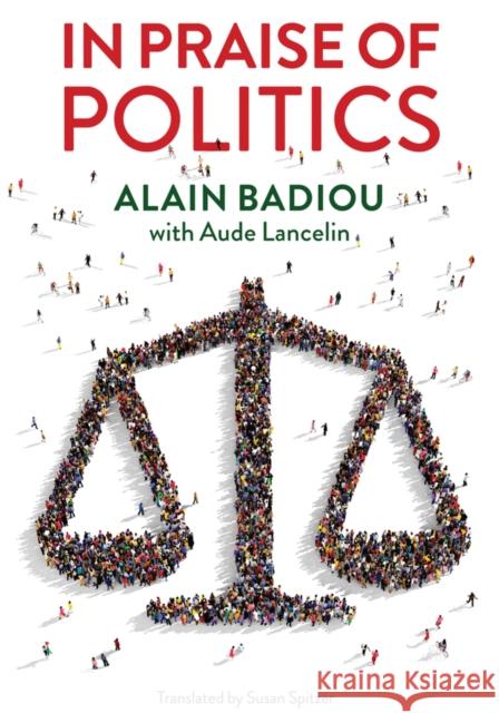 In Praise of Politics Alain Badiou Aude Lancelin 9781509533671 Polity Press