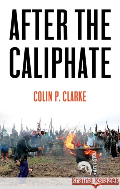 After the Caliphate: The Islamic State & the Future Terrorist Diaspora Clarke, Colin P. 9781509533886