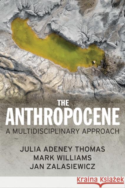 The Anthropocene: A Multidisciplinary Approach Julia Adeney Thomas Mark Williams Jan Zalasiewicz 9781509534609 Polity Press