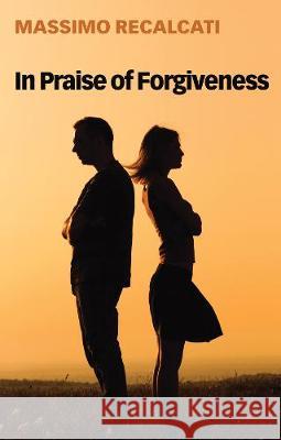 In Praise of Forgiveness Massimo Recalcati Alice Kilgarriff 9781509534906 Polity Press