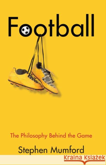 Football: The Philosophy Behind the Game Mumford, Stephen 9781509535316