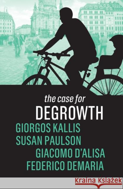 The Case for Degrowth Giorgis Kallis Susan Paulson Giacomo D'Alisa 9781509535620