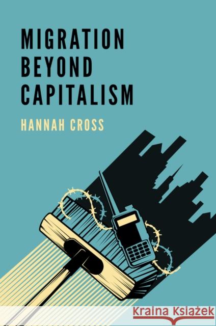 Migration Beyond Capitalism Hannah Cross 9781509535941 Polity Press
