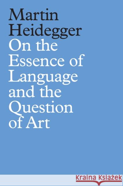 On the Essence of Language and the Question of Art Martin Heidegger 9781509535989 John Wiley and Sons Ltd