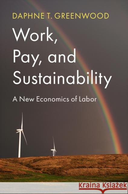 Work, Pay, and Sustainability: A New Economics of Labor Daphne T. (University of Colorado-Colorado Springs, CO) Greenwood 9781509536740 John Wiley and Sons Ltd