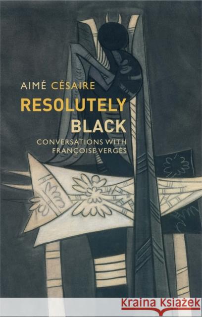 Resolutely Black: Conversations with Francoise Verges Césaire, Aimé 9781509537143