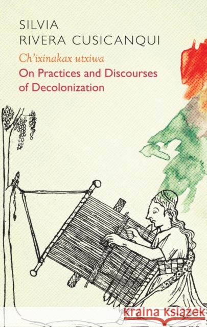 Ch'ixinakax Utxiwa: On Decolonising Practices and Discourses Geidel, Molly 9781509537822 Polity Press