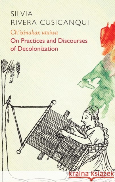 Ch'ixinakax Utxiwa: On Decolonising Practices and Discourses Silvia (Universidad Mayor de San Andr¿s (UMSA), Bolivia) Rivera Cusicanqui 9781509537839 John Wiley and Sons Ltd