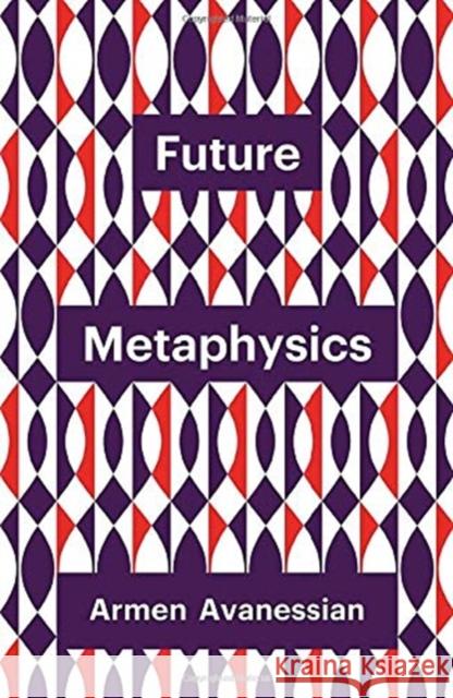 Future Metaphysics Armen Avanessian James Wagner 9781509537969 Polity Press