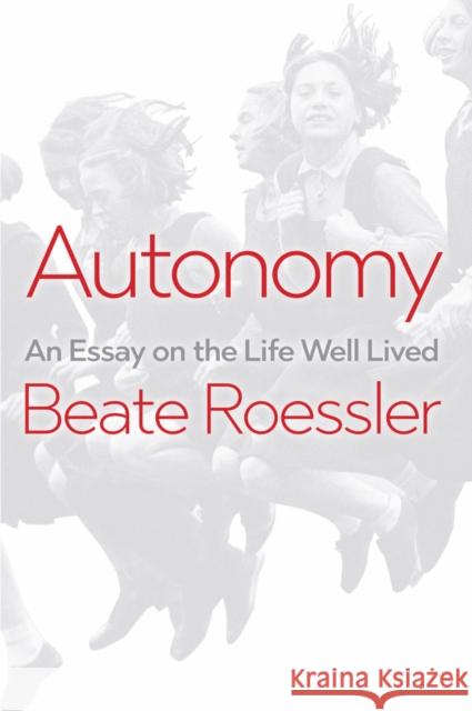 Autonomy: An Essay on the Life Well-Lived Roessler, Beate 9781509537990 Polity Press