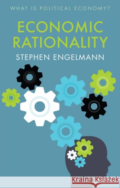 Economic Rationality Stephen G. Engelmann 9781509538102