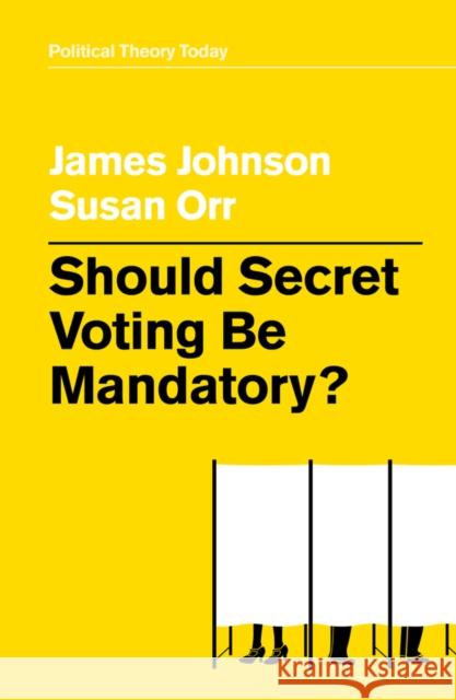 Should Secret Voting Be Mandatory? James Johnson Susan Orr 9781509538157 Polity Press