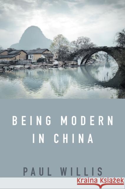Being Modern in China: A Western Cultural Analysis of Modernity, Tradition and Schooling in China Today Willis, Paul 9781509538317 John Wiley and Sons Ltd