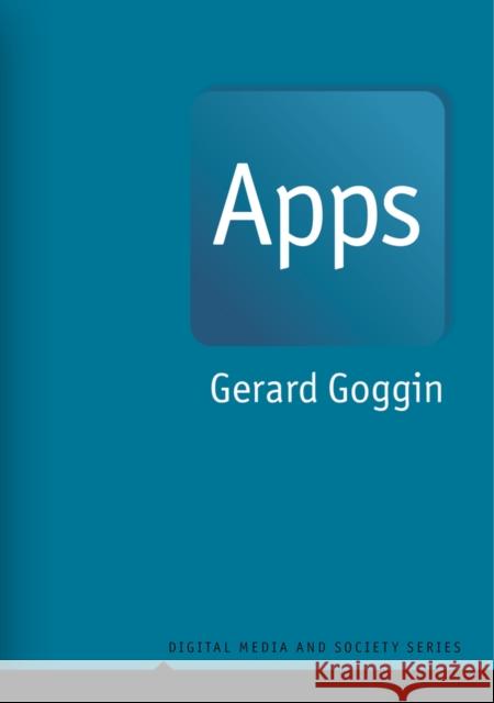 Apps: From Mobile Phones to Digital Lives Gerard Goggin 9781509538485