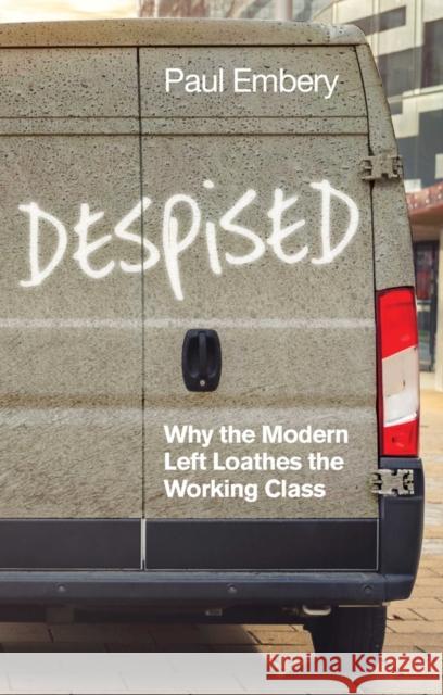 Despised: Why the Modern Left Loathes the Working Class Embery, Paul 9781509539987 Polity Press