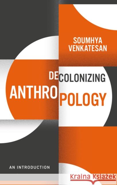 Decolonizing Anthropology: An Introduction Soumhya Venkatesan 9781509540594