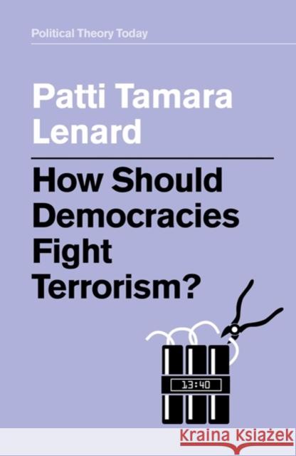 How Should Democracies Fight Terrorism? Patti Tamara Lenard 9781509540754